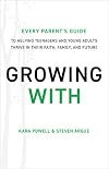 Growing With: Every Parent's Guide to Helping Teenagers and Young Adults Thrive in Their Faith, Family, and Future