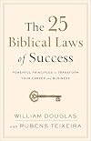 The 25 Biblical Laws of Success: Powerful Principles to Transform Your Career and Business