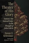 Theater of His Glory: Nature & the Natural Order in the Thought of John Calvin