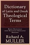 Dictionary of Latin and Greek Theological Terms: Drawn Principally from Protestant Scholastic Theology