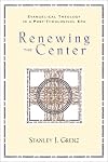 Renewing the Center: Evangelical Theology in a Post-Theological Era