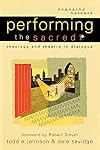 Performing the Sacred: Theology and Theatre in Dialogue (Engaging Culture)