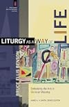 Liturgy as a Way of Life: Embodying the Arts in Christian Worship