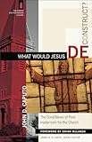 What Would Jesus Deconstruct The Good News Of Postmodernism For The Church The Church And Postmodern Culture