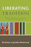 Liberating Tradition: Women's Identity and Vocation in Christian Perspective (RenewedMinds)