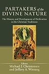 Partakers of the Divine Nature: The History and Development of Deification in the Christian Traditions