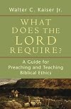 What Does the Lord Require?: A Guide for Preaching and Teaching Biblical Ethics