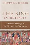 The King in His Beauty: A Biblical Theology of the Old and New Testaments