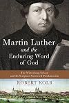 Martin Luther and the Enduring Word of God: The Wittenberg School and Its Scripture-Centered Proclamation