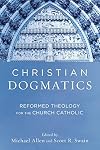 Christian Dogmatics: Reformed Theology for the Church Catholic