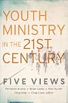 Youth Ministry in the 21st Century: Five Views (Youth, Family, and Culture)