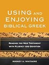 Using and Enjoying Biblical Greek: Reading the New Testament with Fluency and Devotion
