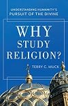 Why Study Religion?: Understanding Humanity's Pursuit of the Divine
