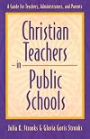 Christian Teachers in Public Schools : A Guide for Teachers, Administrators, and Parents