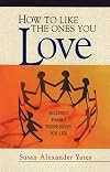 How to Like the Ones You Love: Building Family Friendships for Life
