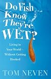 Do Fish Know They're Wet?: Living in Your World-Without Getting Hooked