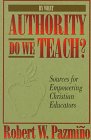 By What Authority Do We Teach?: Sources for Empowering Christian Educators