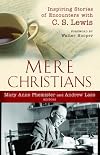 Mere Christians: Inspiring Stories of Encounters with C. S. Lewis