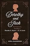 Dorothy and Jack: The Transforming Friendship of Dorothy L. Sayers and C. S. Lewis