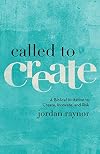 Called to Create: A Biblical Invitation to Create, Innovate, and Risk