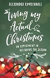 Loving My Actual Christmas: An Experiment in Relishing the Season