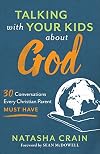 Talking with Your Kids about God: 30 Conversations Every Christian Parent Must Have