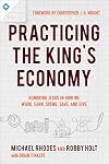 Practicing the King's Economy: Honoring Jesus in How We Work, Earn, Spend, Save, and Give