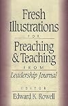 Fresh Illustrations for Preaching and Teaching: From Leadership Journal