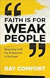 Faith Is For Weak People Responding To The Top 20 Objections To The Gospel