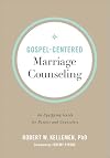 Gospel-Centered Marriage Counseling: An Equipping Guide for Pastors and Counselors