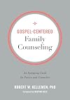 Gospel-Centered Family Counseling: An Equipping Guide for Pastors and Counselors