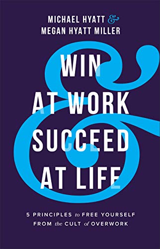 Win at Work and Succeed at Life: 5 Principles to Free Yourself from the Cult of Overwork book cover