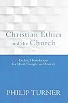 Christian Ethics and the Church: Ecclesial Foundations for Moral Thought and Practice