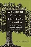 A Guide to Christian Spiritual Formation: How Scripture, Spirit, Community, and Mission Shape Our Souls