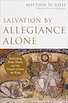 Salvation by Allegiance Alone: Rethinking Faith, Works, and the Gospel of Jesus the King
