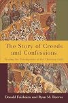The Story of Creeds and Confessions: Tracing the Development of the Christian Faith