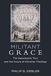 Militant Grace: The Apocalyptic Turn and the Future of Christian Theology