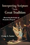 Interpreting Scripture with the Great Tradition: Recovering the Genius of Premodern Exegesis