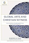 Global Arts and Christian Witness: Exegeting Culture, Translating the Message, and Communicating Christ (Mission in Global Community)
