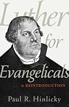 Luther for Evangelicals: A Reintroduction