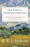 The Bible in a Disenchanted Age: The Enduring Possibility of Christian Faith
