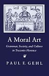 A Moral Art: Grammar, Society, and Culture in Trecento Florence