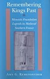 Remembering Kings Past: Monastic Foundation Legends in Medieval Southern France