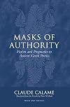 Masks Of Authority: Fiction And Pragmatics In Ancient Greek Poetics