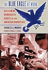 The Blue Eagle At Work: Reclaiming Democratic Rights In The American Workplace
