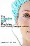 The Changing Face of Medicine: Women Doctors and the Evolution of Health Care in America (The Culture and Politics of Health Care Work)