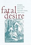 Fatal Desire: Women, Sexuality, and the English Stage, 1660–1720