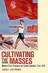 Cultivating the Masses: Modern State Practices and Soviet Socialism, 1914-1939