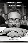 The Eccentric Realist: Henry Kissinger and the Shaping of American Foreign Policy
