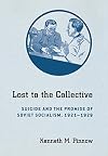 Lost to the Collective: Suicide and the Promise of Soviet Socialism, 19211929